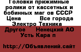 	 Головки прижимные ролики от кассетных и бобинных маг-ов СССР › Цена ­ 500 - Все города Электро-Техника » Другое   . Ненецкий АО,Усть-Кара п.